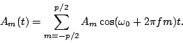 \begin{displaymath}
A_m(t) = \sum_{m=-p/2}^{p/2}A_m \cos(\omega_0+2 \pi f m)t.
\end{displaymath}