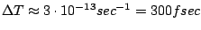 $\Delta T \approx 3\cdot 10^{-13}
sec^{-1} = 300 fsec$