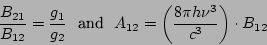 \begin{displaymath}
\frac{B_{21}}{B_{12}} = \frac{g_1}{g_2}\:\:\: \mbox{and} \:\:\:
A_{12}=\left(\frac{8\pi h \nu^3}{c^3}\right)\cdot B_{12}
\end{displaymath}