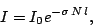 \begin{displaymath}
I = I_0 e^{-\sigma\, N\, l},
\end{displaymath}