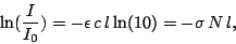 \begin{displaymath}
\mbox{ln}(\frac{I}{I_0}) = - \epsilon\, c\, l\, \mbox{ln(10)} = -\sigma\, N\,
l,
\end{displaymath}