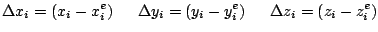 $\displaystyle \Delta x_i = (x_i - x_i^e)\:\:\:\:\:\:\:\Delta y_i = (y_i -
y_i^e)\:\:\:\:\:\:\:\Delta z_i = (z_i - z_i^e)$