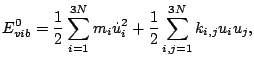 $\displaystyle E_{vib}^0 = \frac{1}{2}\sum_{i=1}^{3N} m_{i}\dot{u}_i^2 +\frac{1}{2}
\sum_{i,j=1}^{3N}k_{i,j}u_iu_j,$