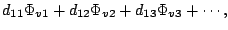 $\displaystyle d_{11}\Phi_{v1} + d_{12}\Phi_{v2} + d_{13}\Phi_{v3} + \cdots,$