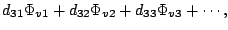 $\displaystyle d_{31}\Phi_{v1} + d_{32}\Phi_{v2} + d_{33}\Phi_{v3} + \cdots,$