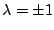 $\lambda =\pm 1$